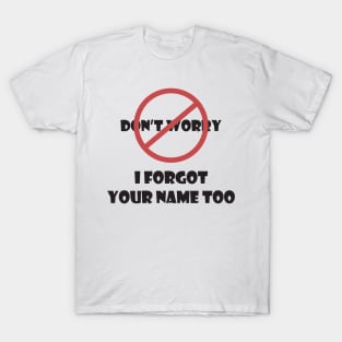 Don't Worry I Forgot Your Name Too T-Shirt